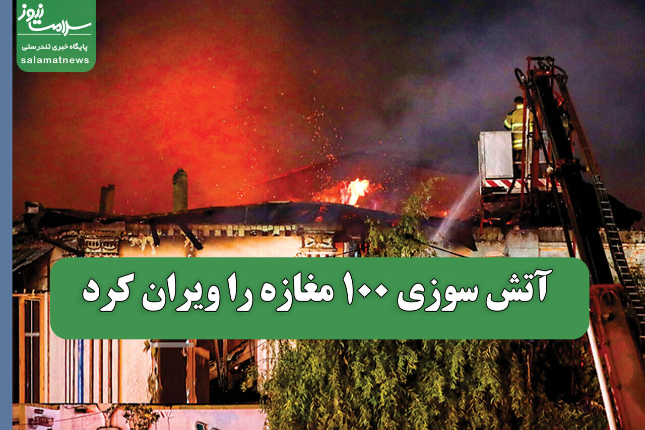 آتش سوزی 100 مغازه را ویران کرد