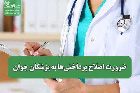 ضرورت اصلاح پرداختی‌ها به پزشکان جوان