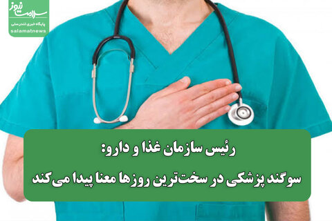 رئیس سازمان غذا و دارو: سوگند پزشکی در سخت‌ترین روزها معنا پیدا می‌کند