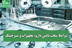 شرایط سخت تامین دارو، تجهیزات و شیرخشک