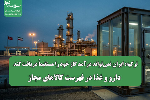 ترکیه: ایران نمی‌تواند درآمد گاز خود را مستقیماً دریافت کند / دارو و غذا در فهرست کالاهای مجاز