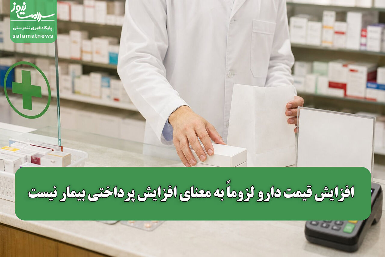 افزایش قیمت دارو لزوماً به معنای افزایش پرداختی بیمار نیست