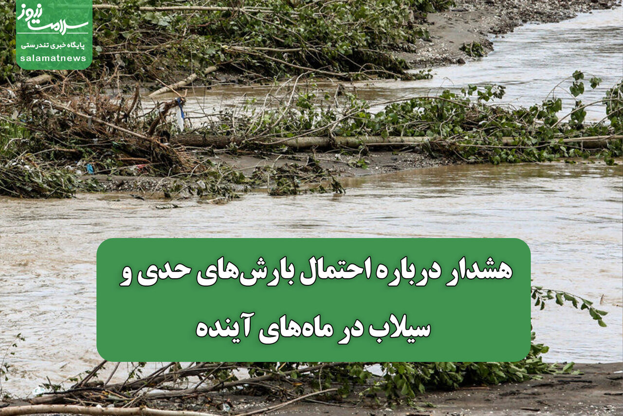 هشدار درباره احتمال بارش‌های حدی و سیلاب در ماه‌های آینده