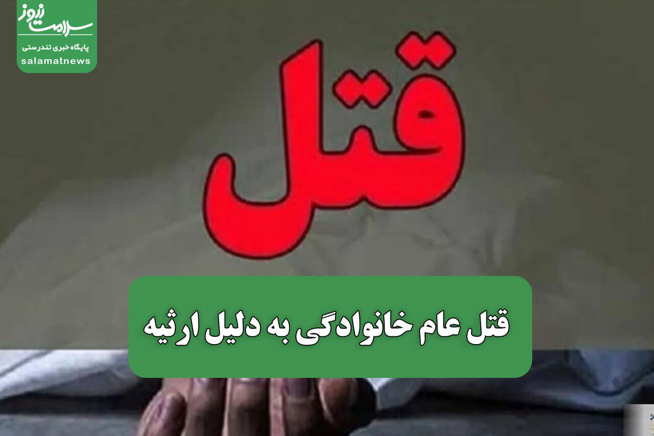 قتل عام خانوادگی به دلیل ارثیه