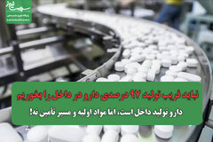 نباید فریب تولید ۹۷ درصدی دارو در داخل را بخوریم / دارو تولید داخل است، اما مواد اولیه و مسیر تأمین نه!