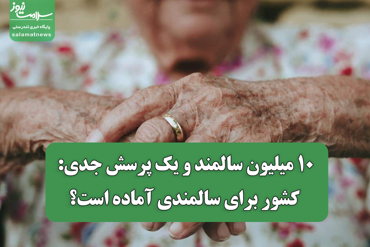 ۱۰ میلیون سالمند و یک پرسش جدی: کشور برای سالمندی آماده است؟