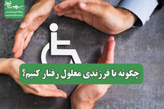 چگونه با فرزندی معلول رفتار کنیم؟