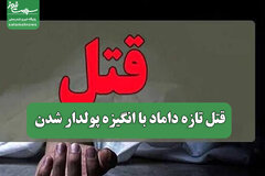قتل تازه داماد با انگیزه پولدار شدن