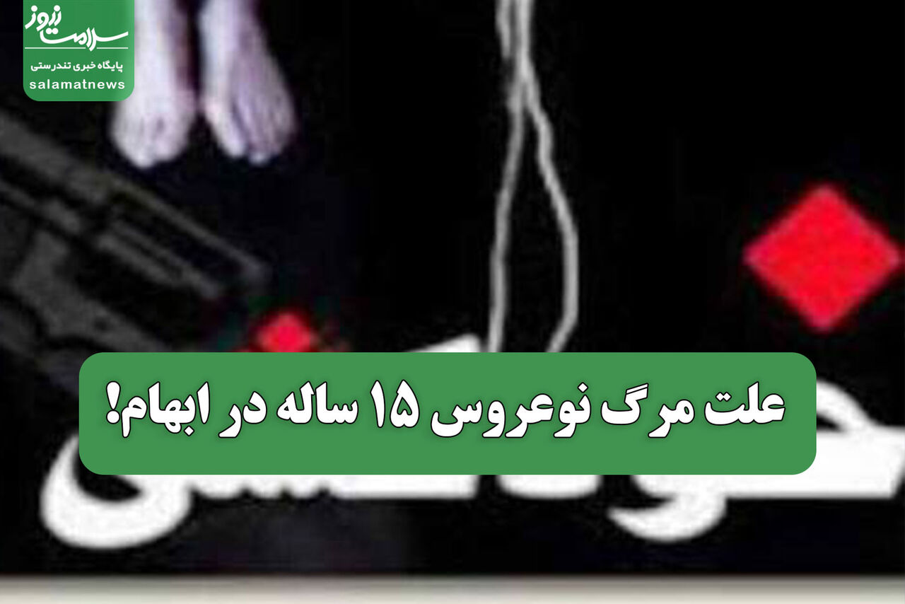 علت مرگ نوعروس 15 ساله در ابهام! علت مرگ نوعروس 15 ساله در ابهام!