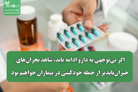اگر بی‌توجهی به دارو ادامه یابد، شاهد بحران‌های جبران‌ناپذیر از جمله خودکشی در بیماران خواهیم بود