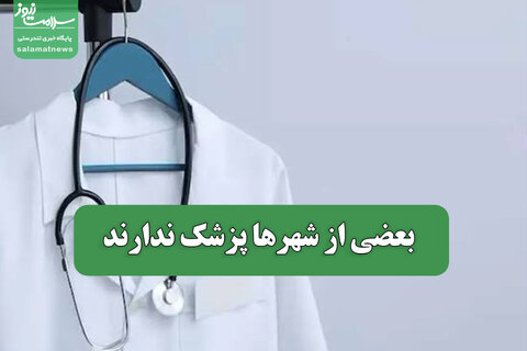 بعضی از شهرها پزشک ندارند