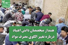 هشدار متخصصان دانش اعتیاد درباره تغییر الگوی مصرف مواد