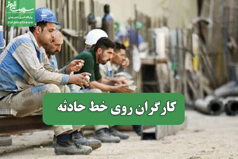 کارگران روی خط حادثه