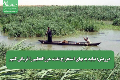 درویش: نباید به بهای استخراج نفت، هورالعظیم را قربانی کنیم