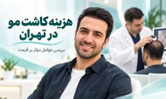 هزینه کاشت مو در تهران سال ۱۴۰۵؛ چرا قیمت کلینیک‌ها متفاوت است؟