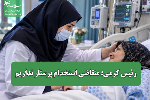 رئیس کرمی: متقاضی استخدام پرستار نداریم