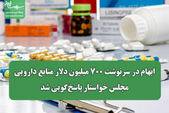 ابهام در سرنوشت ۷۰۰ میلیون دلار منابع دارویی/ مجلس خواستار پاسخ‌گویی شد
