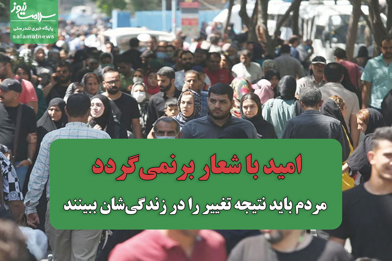 امید با شعار برنمی‌گردد/ مردم باید نتیجه تغییر را در زندگی‌شان ببینند