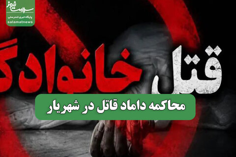 محاکمه داماد قاتل در شهریار