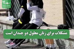 مشکلات برای زنان معلول دو چندان است
