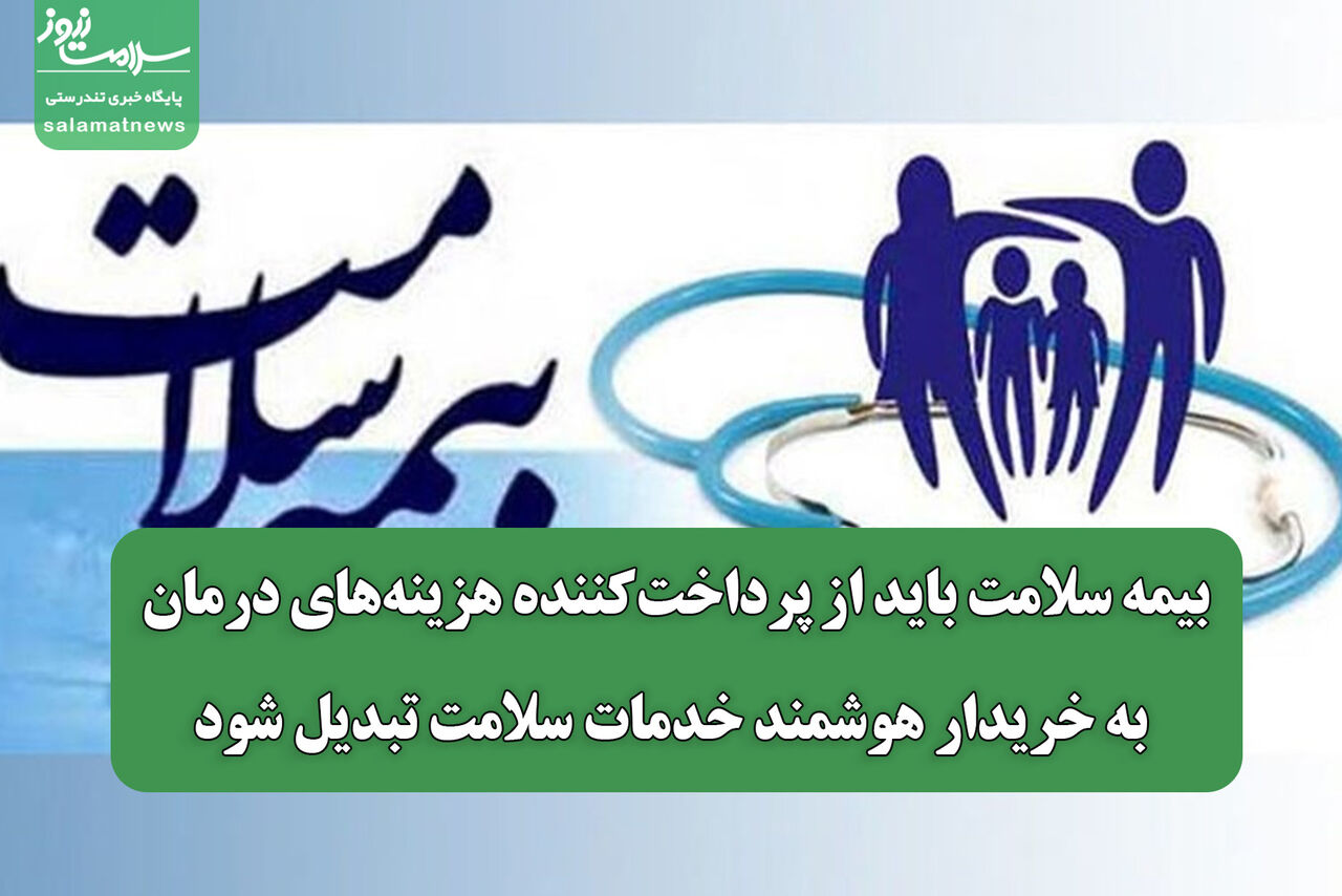 بیمه سلامت باید از پرداخت‌کننده هزینه‌های درمان به خریدار هوشمند خدمات سلامت تبدیل شود