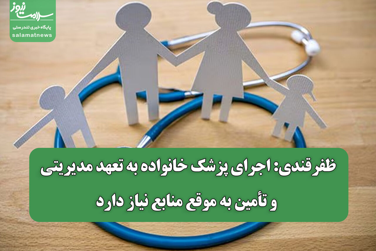 ظفرقندی: اجرای پزشک خانواده به تعهد مدیریتی و تأمین به‌ موقع منابع نیاز دارد